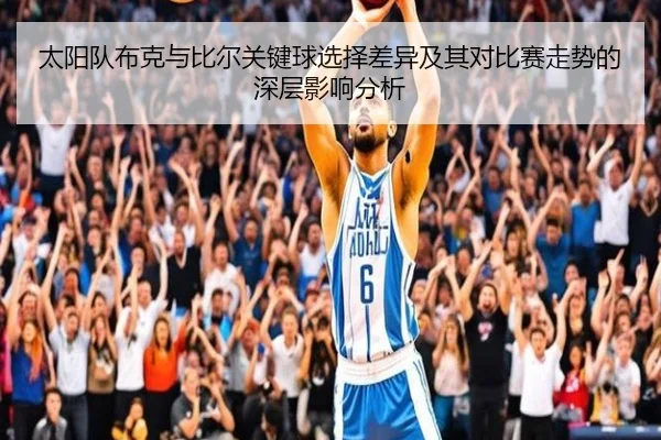 太阳队布克与比尔关键球选择差异及其对比赛走势的深层影响分析 | kaiyun