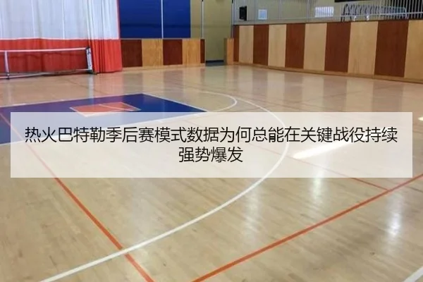 热火巴特勒季后赛模式数据为何总能在关键战役持续强势爆发