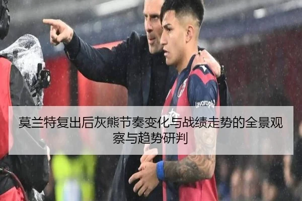 莫兰特复出后灰熊节奏变化与战绩走势的全景观察与趋势研判